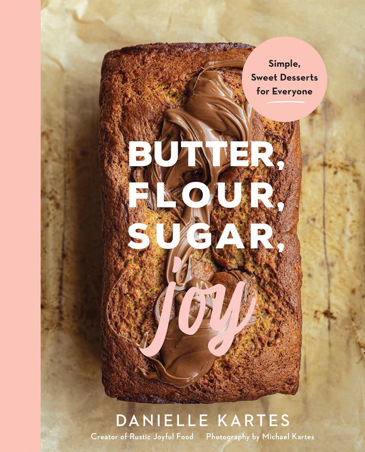 Danielle Kartes Butter Flour Sugar Joy. Simple, sweet desserts for everyone to back.
