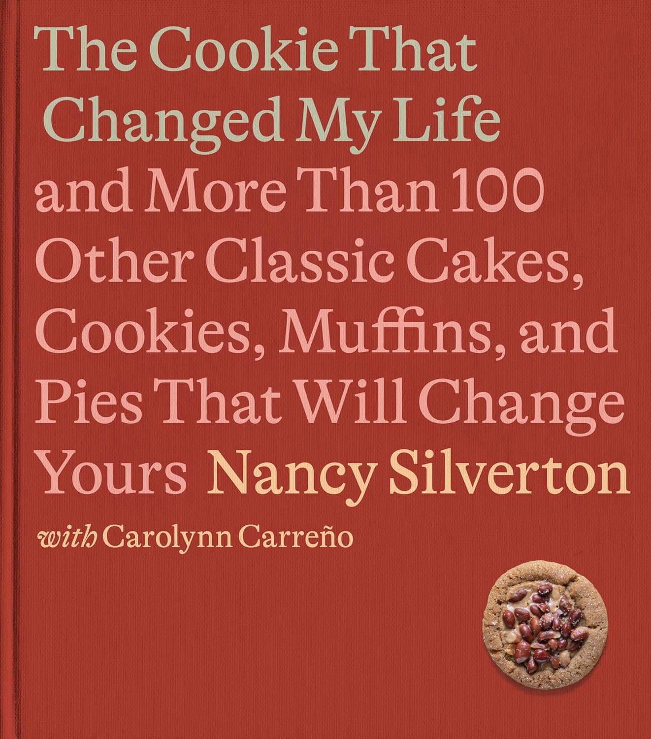 Front cover of the dessert cookbook "The Cookie that Changed my Life". Includes more than 100 other classic cakes, cookies, muffins, and pies that will be sure to impress. Dessert cookbook. 