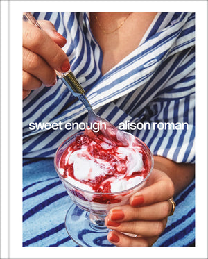 Sweet Enough Alison Roman easy dessert cookbook